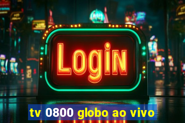 tv 0800 globo ao vivo